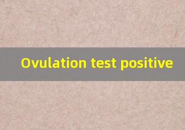  Ovulation test positive